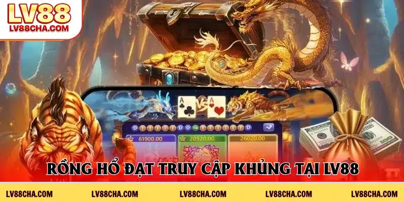 Rồng hổ đạt truy cập khủng tại LV88