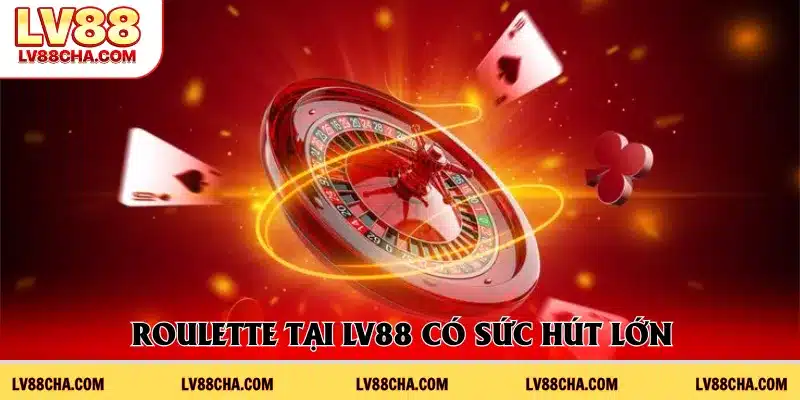 Roulette tại LV88 có sức hút lớn